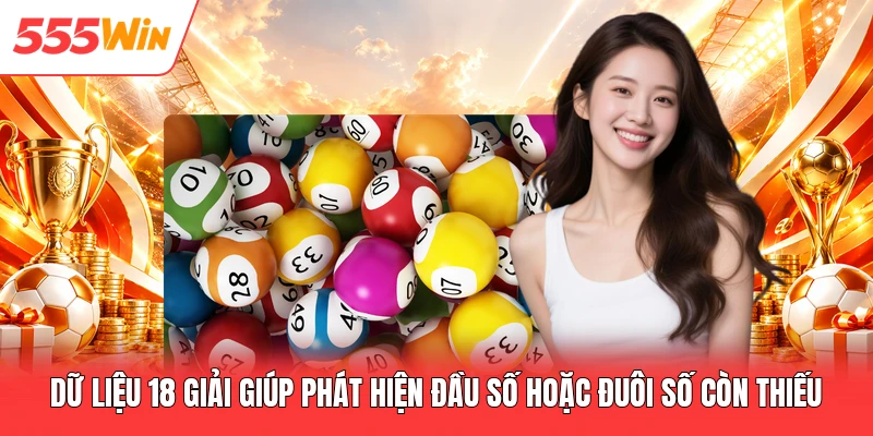 Xổ Số Miền Nam 555win - Khám Phá Chiến Thuật Lọc Số Chuẩn Xác Dữ liệu 18 giải giúp phát hiện đầu số hoặc đuôi số còn thiếu